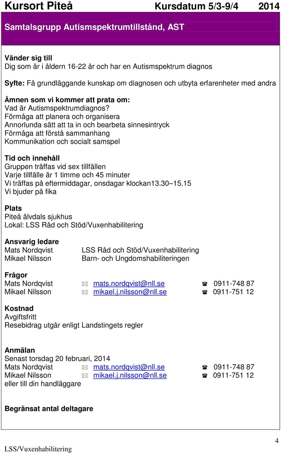 tillfälle är 1 timme och 45 minuter Vi träffas på eftermiddagar, onsdagar klockan13.30 15.