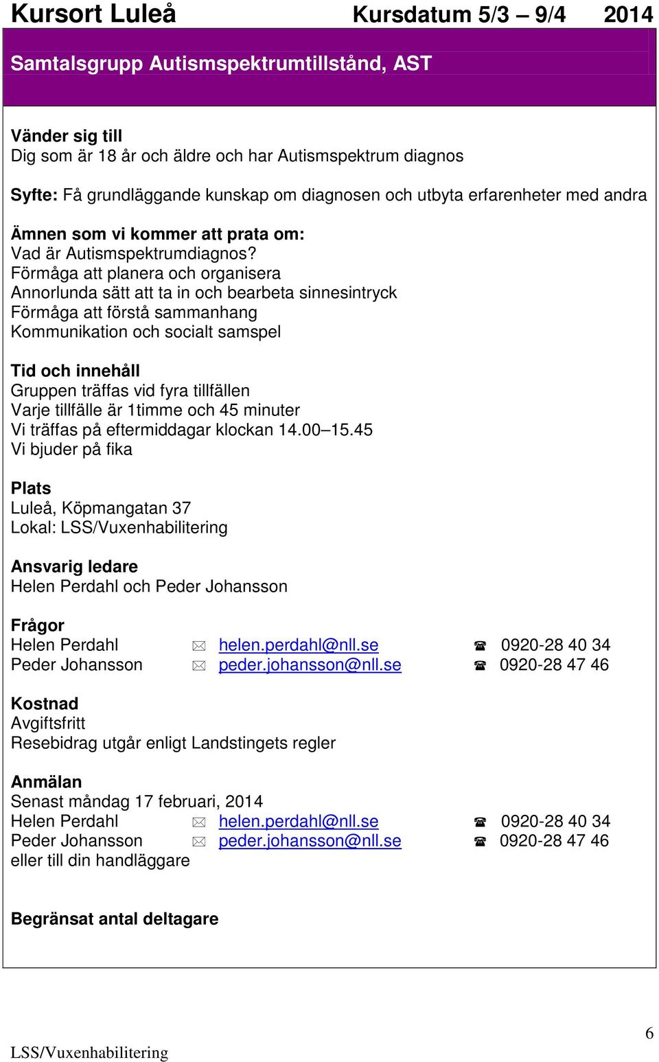 tillfälle är 1timme och 45 minuter Vi träffas på eftermiddagar klockan 14.00 15.45 Luleå, Köpmangatan 37 Lokal: Helen Perdahl och Peder Johansson Helen Perdahl helen.perdahl@nll.