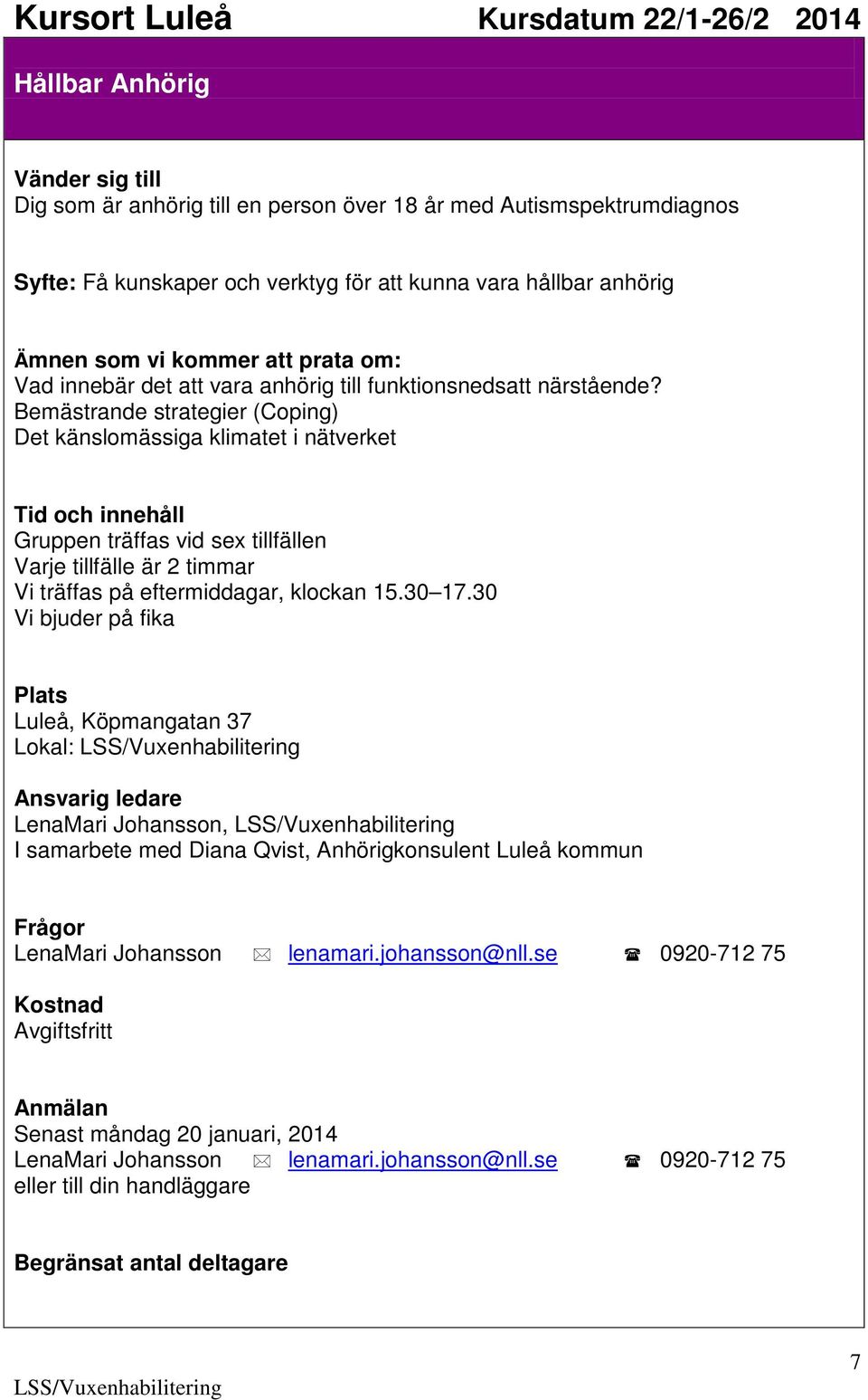 Bemästrande strategier (Coping) Det känslomässiga klimatet i nätverket Gruppen träffas vid sex tillfällen Varje tillfälle är 2 timmar Vi träffas på eftermiddagar, klockan 15.