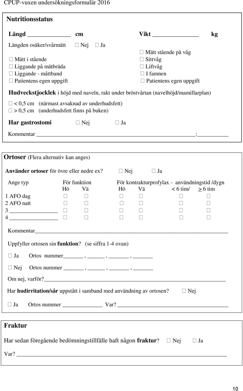 Kommentar : Ortoser (Flera alternativ kan anges) Använder ortoser för övre eller nedre ex?