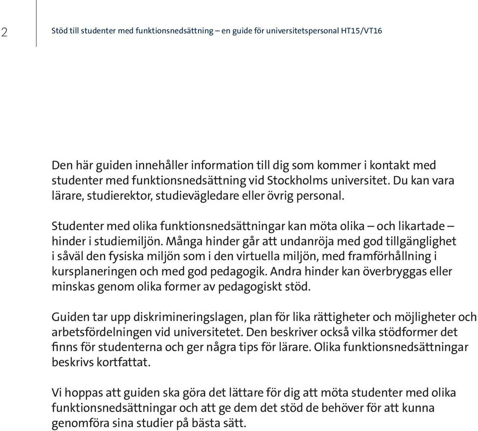 Många hinder går att undanröja med god tillgänglighet i såväl den fysiska miljön som i den virtuella miljön, med framförhållning i kursplaneringen och med god pedagogik.