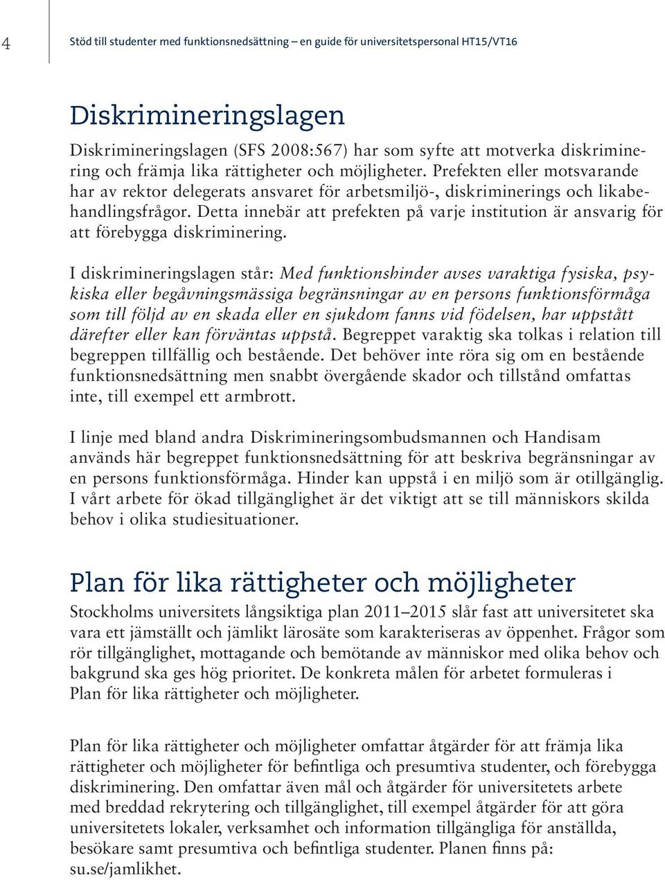 Detta innebär att prefekten på varje institution är ansvarig för att förebygga diskriminering.