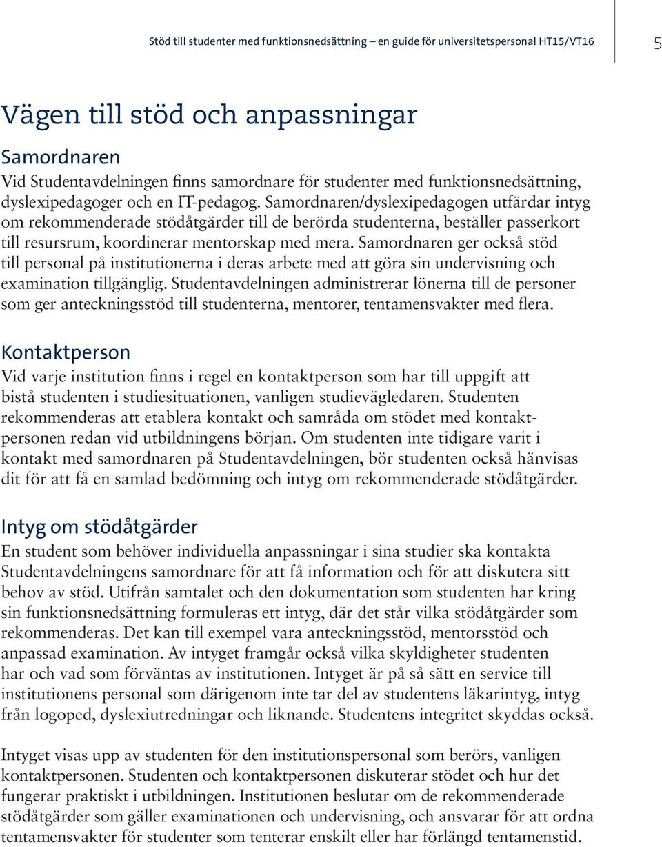 Samordnaren ger också stöd till personal på institutionerna i deras arbete med att göra sin undervisning och examination tillgänglig.