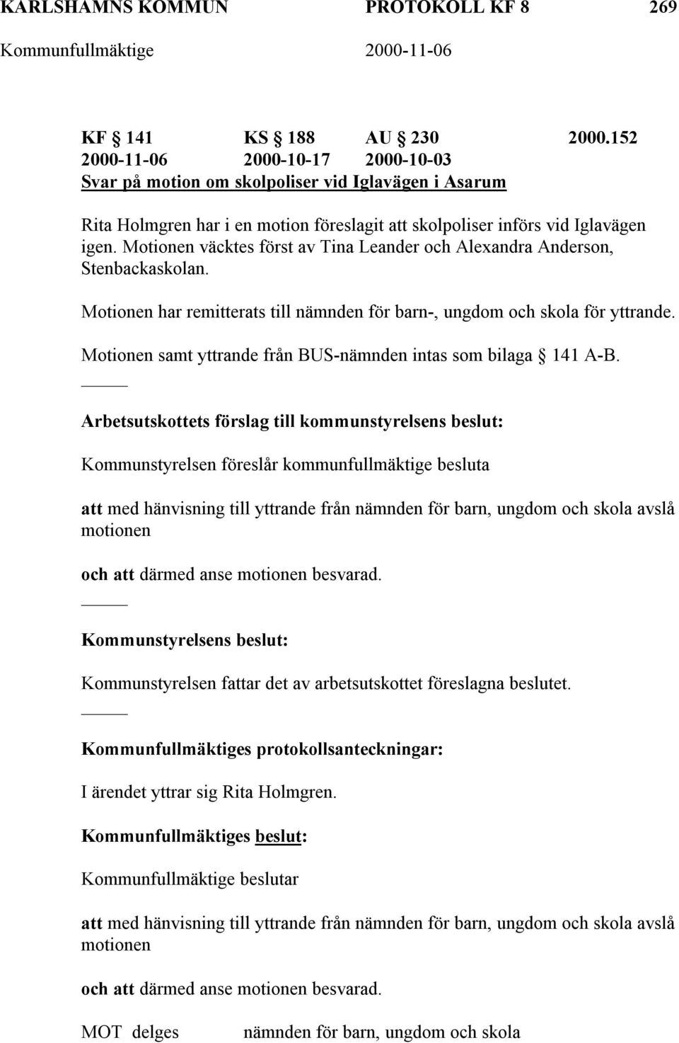 Motionen väcktes först av Tina Leander och Alexandra Anderson, Stenbackaskolan. Motionen har remitterats till nämnden för barn-, ungdom och skola för yttrande.