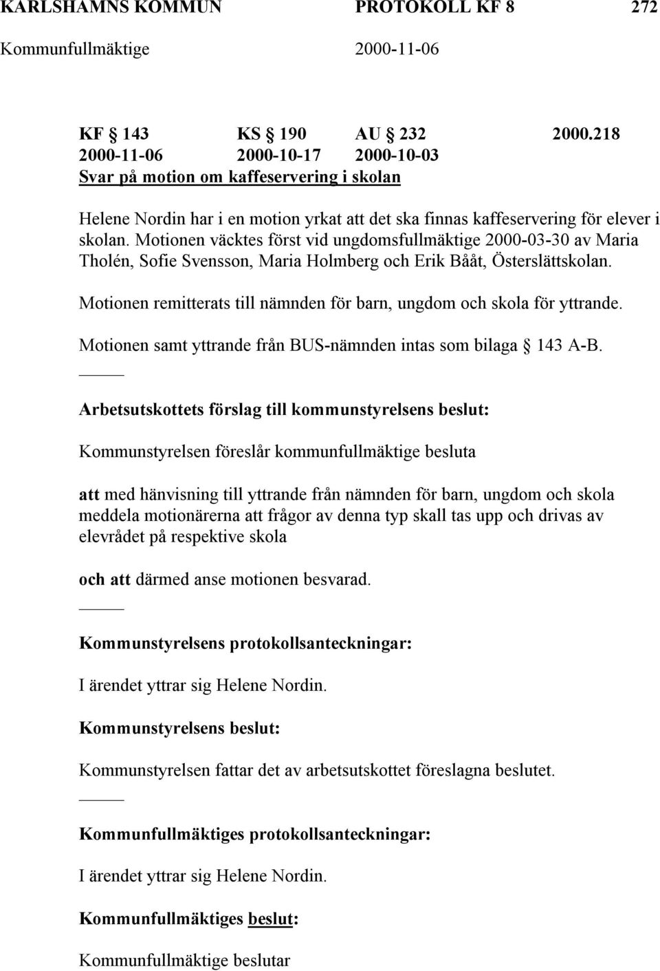 Motionen väcktes först vid ungdomsfullmäktige 2000-03-30 av Maria Tholén, Sofie Svensson, Maria Holmberg och Erik Bååt, Österslättskolan.