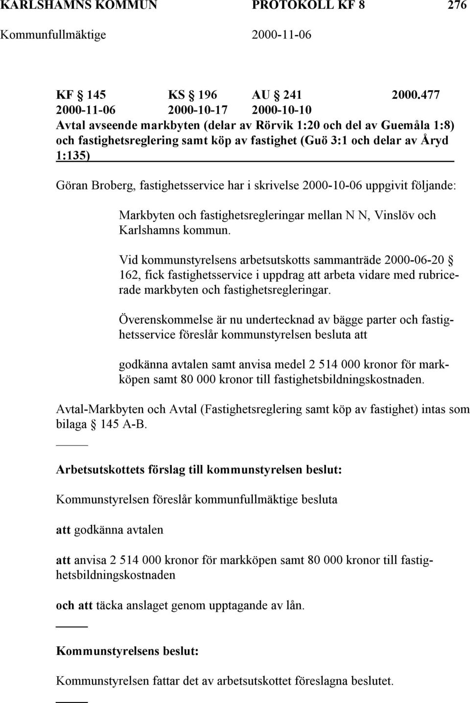 Broberg, fastighetsservice har i skrivelse 2000-10-06 uppgivit följande: Markbyten och fastighetsregleringar mellan N N, Vinslöv och Karlshamns kommun.