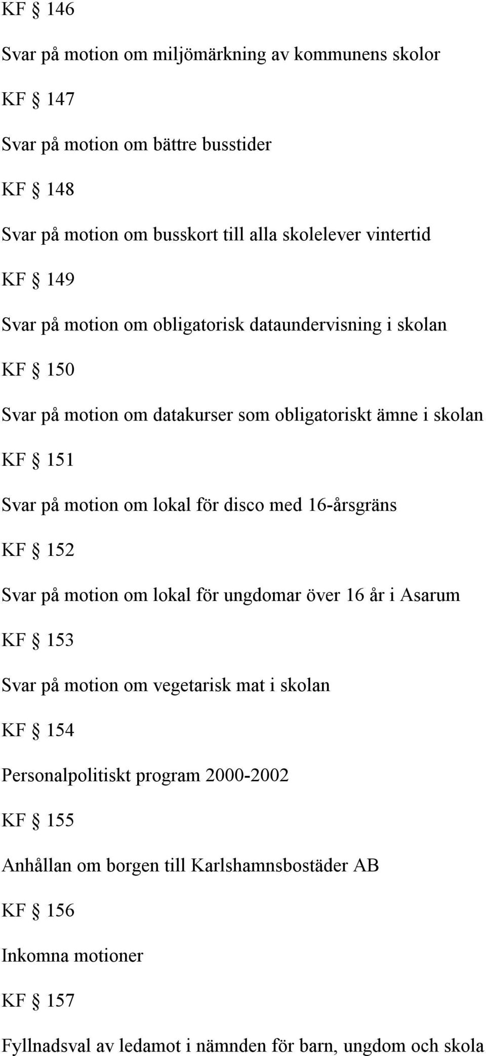 om lokal för disco med 16-årsgräns KF 152 Svar på motion om lokal för ungdomar över 16 år i Asarum KF 153 Svar på motion om vegetarisk mat i skolan KF 154