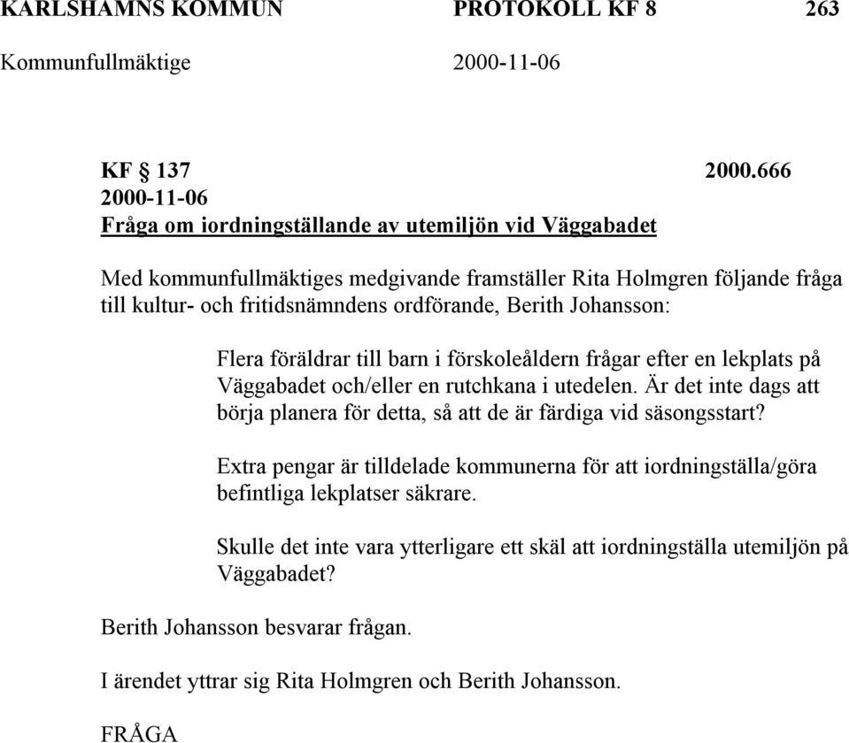 ordförande, Berith Johansson: Flera föräldrar till barn i förskoleåldern frågar efter en lekplats på Väggabadet och/eller en rutchkana i utedelen.