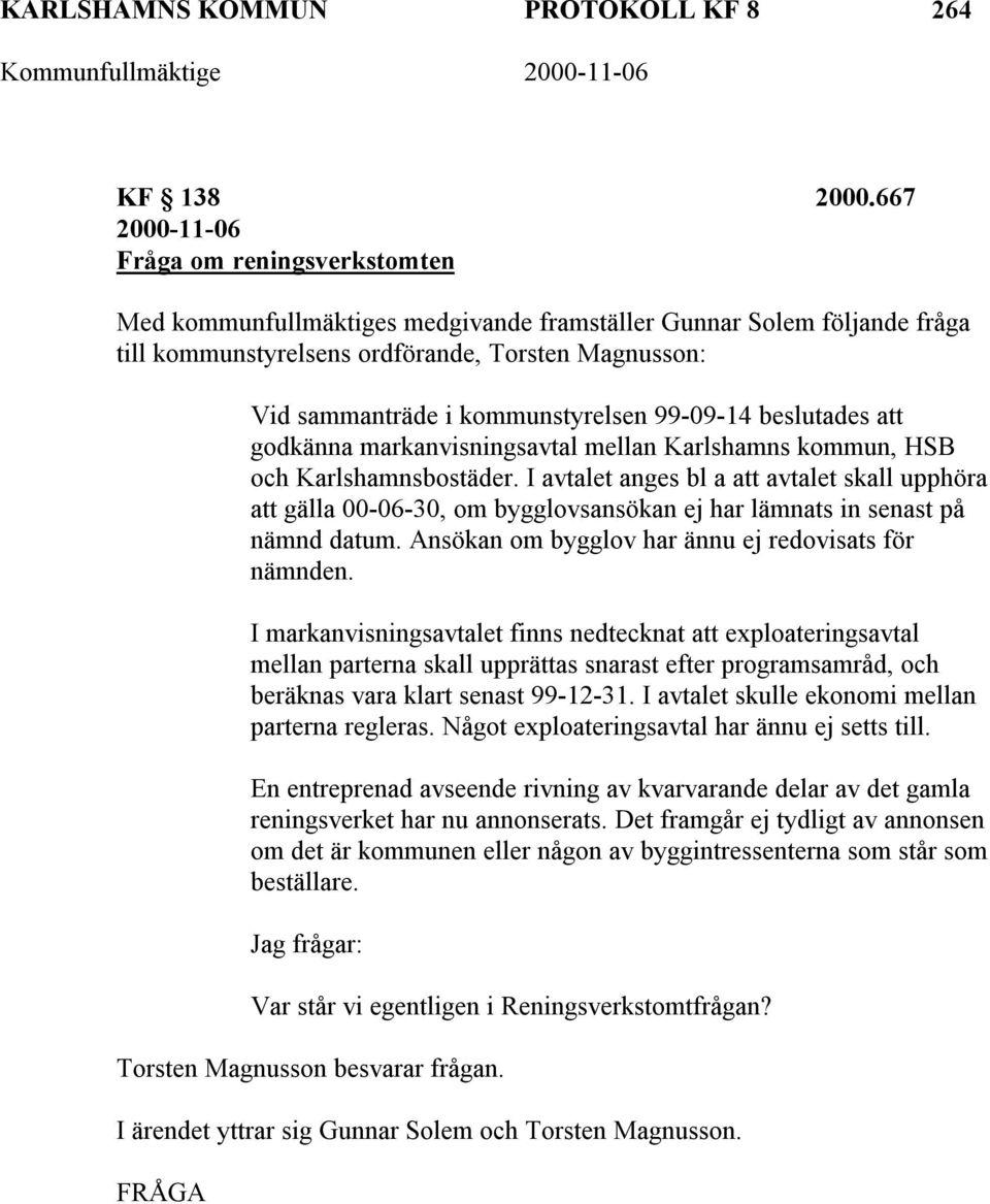 kommunstyrelsen 99-09-14 beslutades att godkänna markanvisningsavtal mellan Karlshamns kommun, HSB och Karlshamnsbostäder.