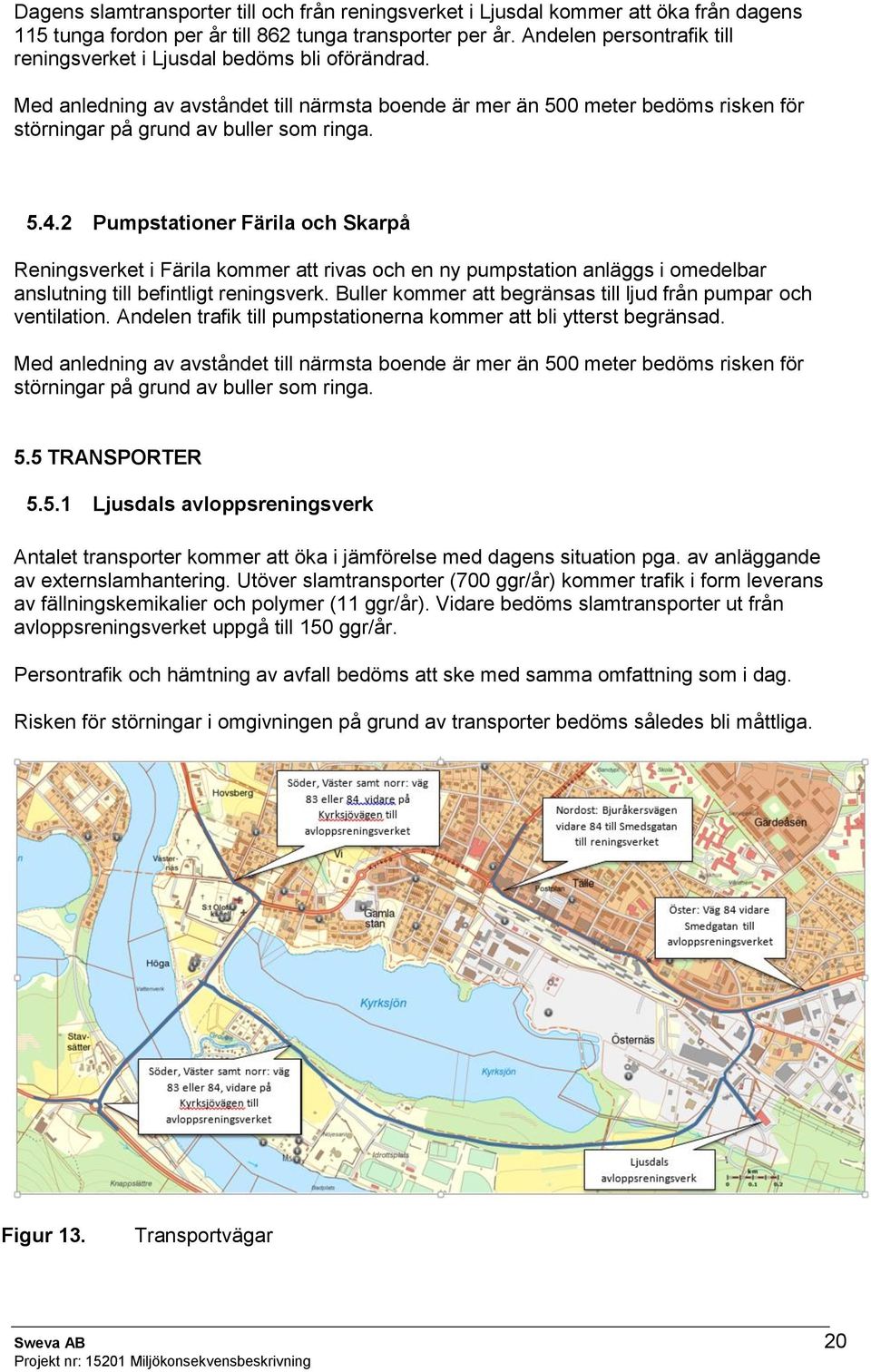 5.4.2 Pumpstationer Färila och Skarpå Reningsverket i Färila kommer att rivas och en ny pumpstation anläggs i omedelbar anslutning till befintligt reningsverk.