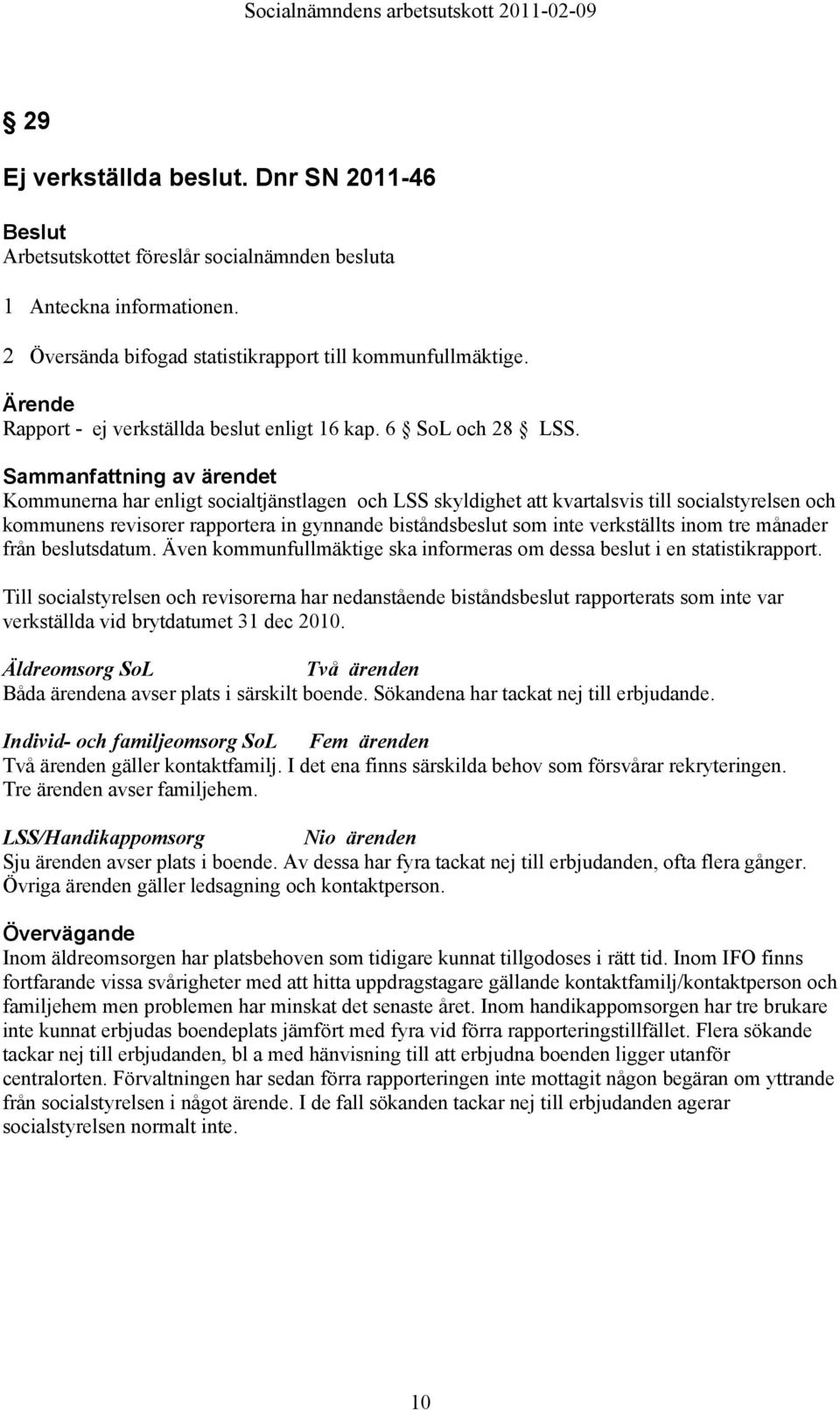 från beslutsdatum. Även kommunfullmäktige ska informeras om dessa beslut i en statistikrapport.