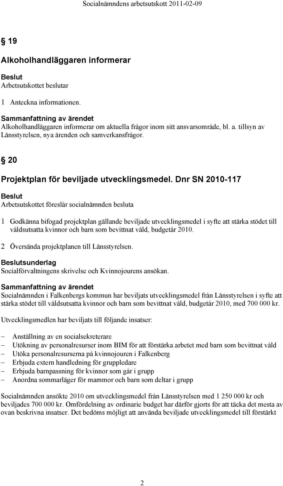 Dnr SN 2010-117 1 Godkänna bifogad projektplan gällande beviljade utvecklingsmedel i syfte att stärka stödet till våldsutsatta kvinnor och barn som bevittnat våld, budgetår 2010.