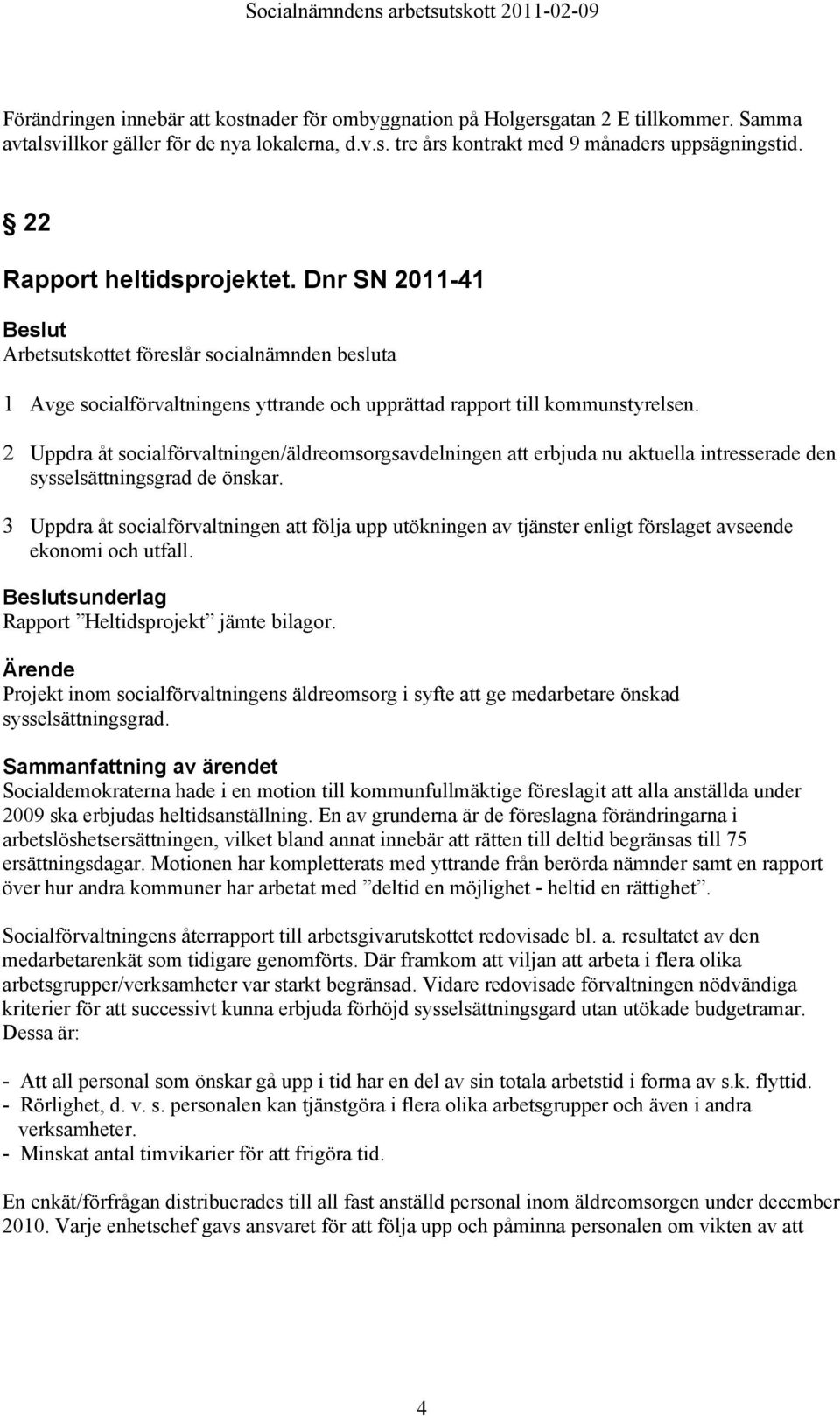 2 Uppdra åt socialförvaltningen/äldreomsorgsavdelningen att erbjuda nu aktuella intresserade den sysselsättningsgrad de önskar.