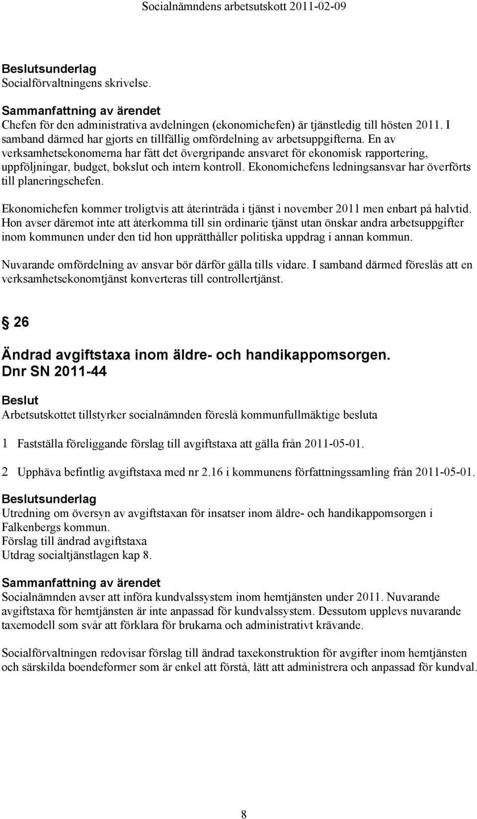 En av verksamhetsekonomerna har fått det övergripande ansvaret för ekonomisk rapportering, uppföljningar, budget, bokslut och intern kontroll.