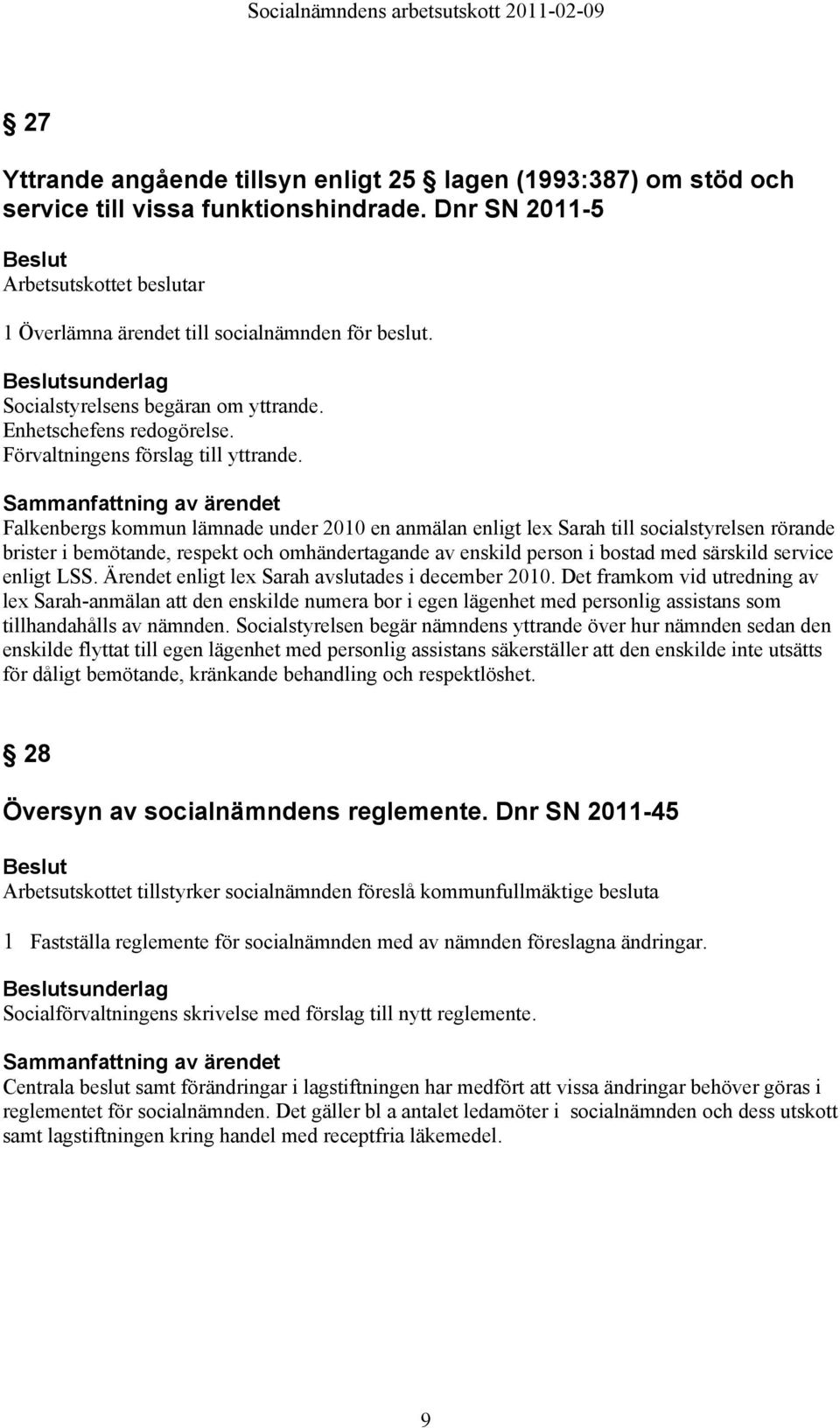 Falkenbergs kommun lämnade under 2010 en anmälan enligt lex Sarah till socialstyrelsen rörande brister i bemötande, respekt och omhändertagande av enskild person i bostad med särskild service enligt