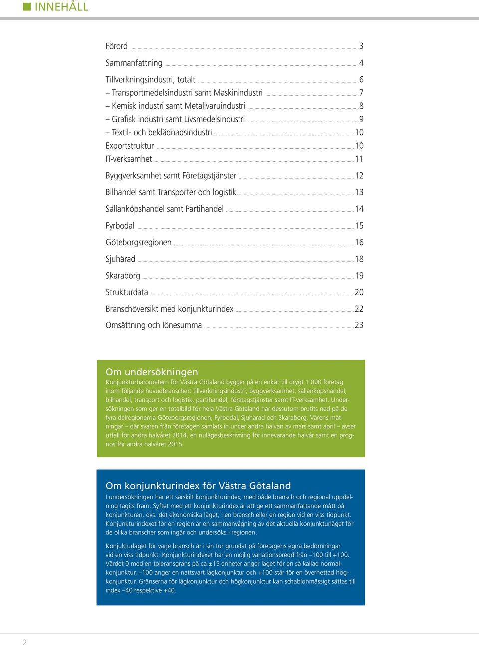 ..12 Bilhandel samt Transporter och logistik... 13 Sällanköpshandel samt Partihandel...14 Fyrbodal... Göteborgsregionen...16 Sjuhärad...18 Skaraborg...19 Strukturdata.