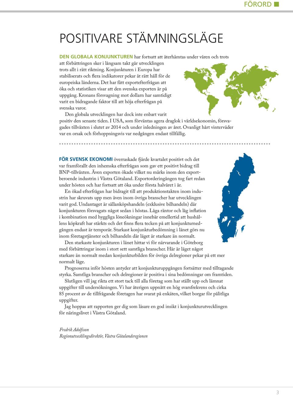 Det har fått exportefterfrågan att öka och statistiken visar att den svenska exporten är på uppgång.