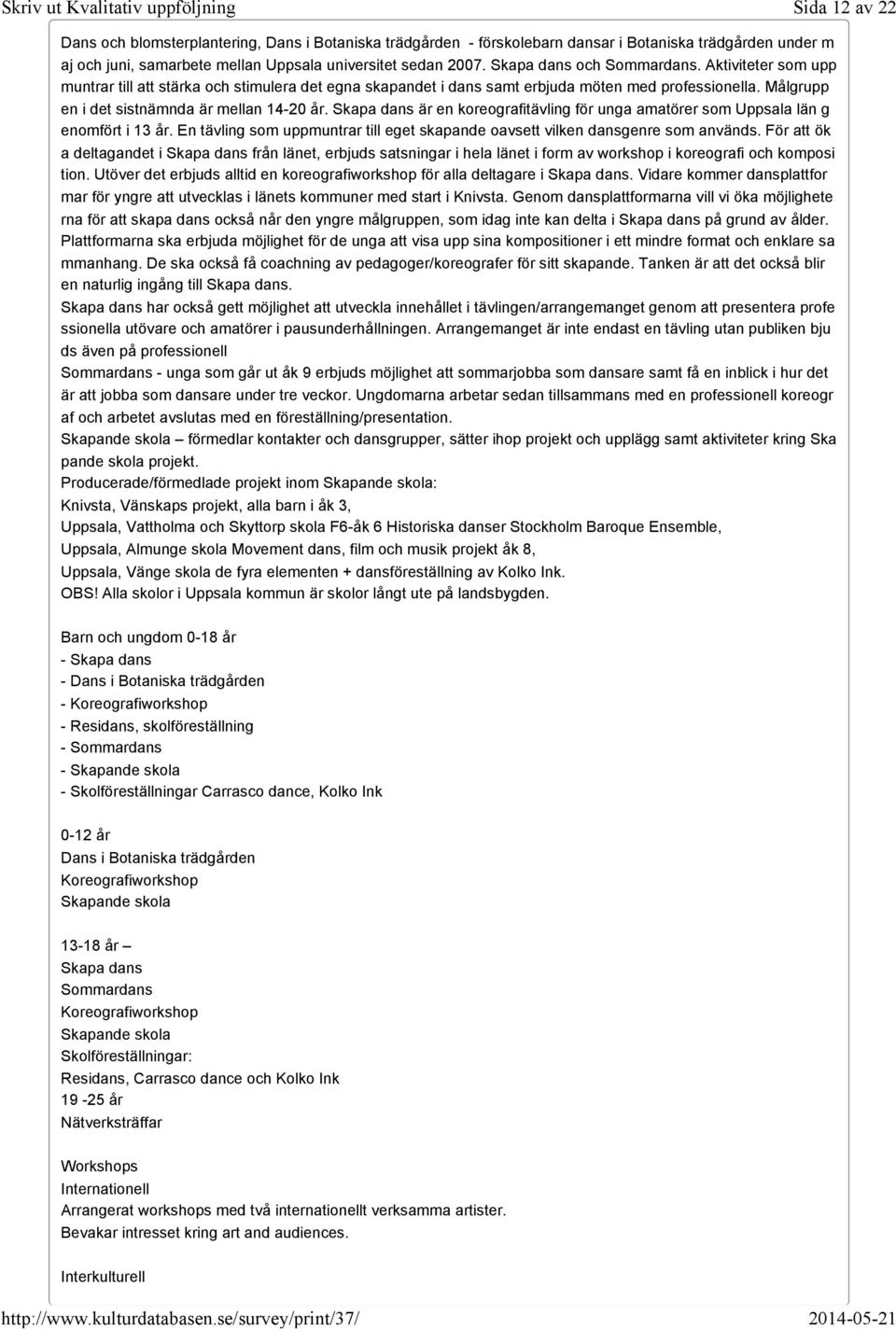 2007. Skapa dans och Sommardans. Aktiviteter som upp muntrar till att stärka och stimulera det egna skapandet i dans samt erbjuda möten med professionella.