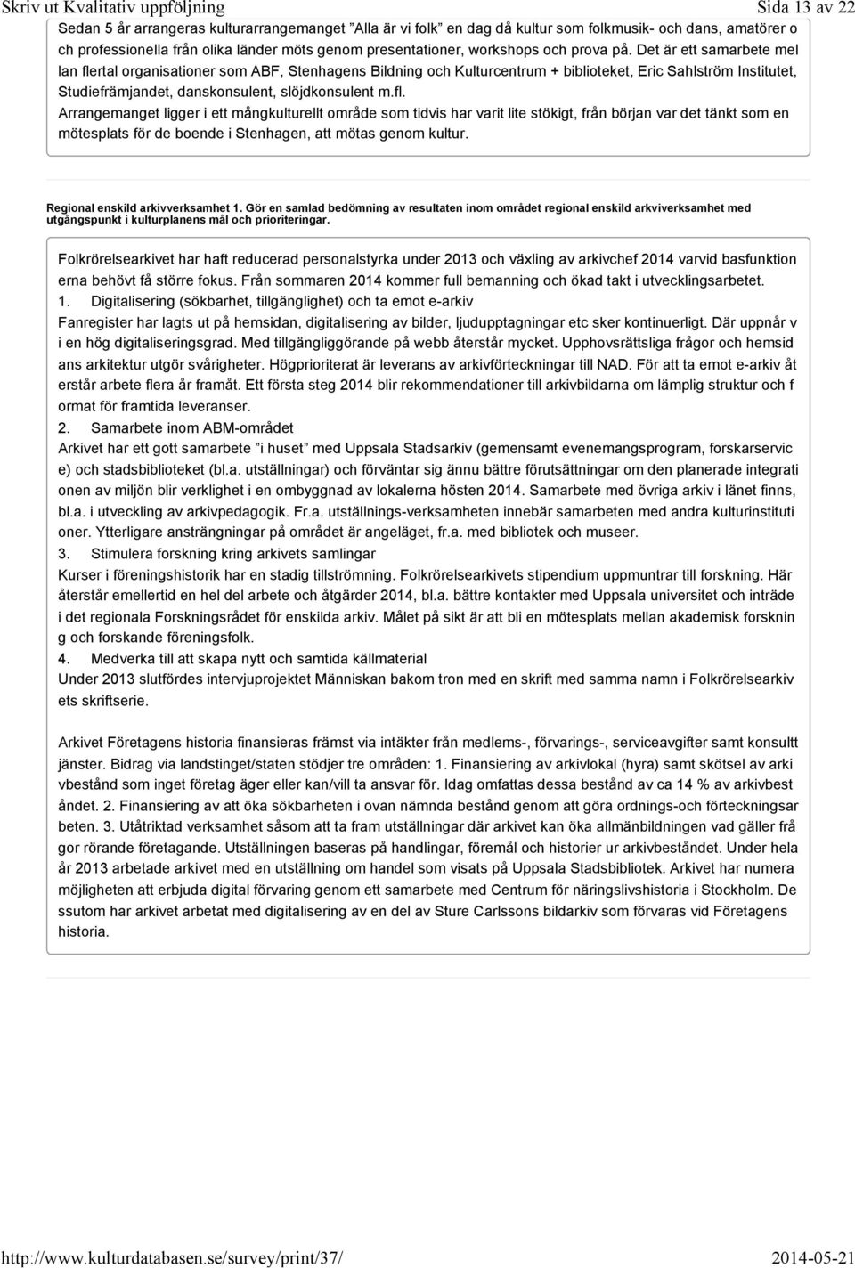 rtal organisationer som ABF, Stenhagens Bildning och Kulturcentrum + biblioteket, Eric Sahlström Institutet, Studiefrämjandet, danskonsulent, slöjdkonsulent m.fl.