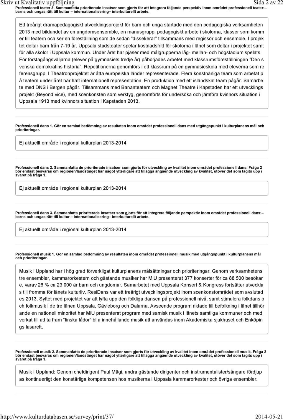 Sida 2 av 22 Ett treårigt dramapedagogiskt utvecklingsprojekt för barn och unga startade med den pedagogiska verksamheten 2013 med bildandet av en ungdomsensemble, en manusgrupp, pedagogiskt arbete i