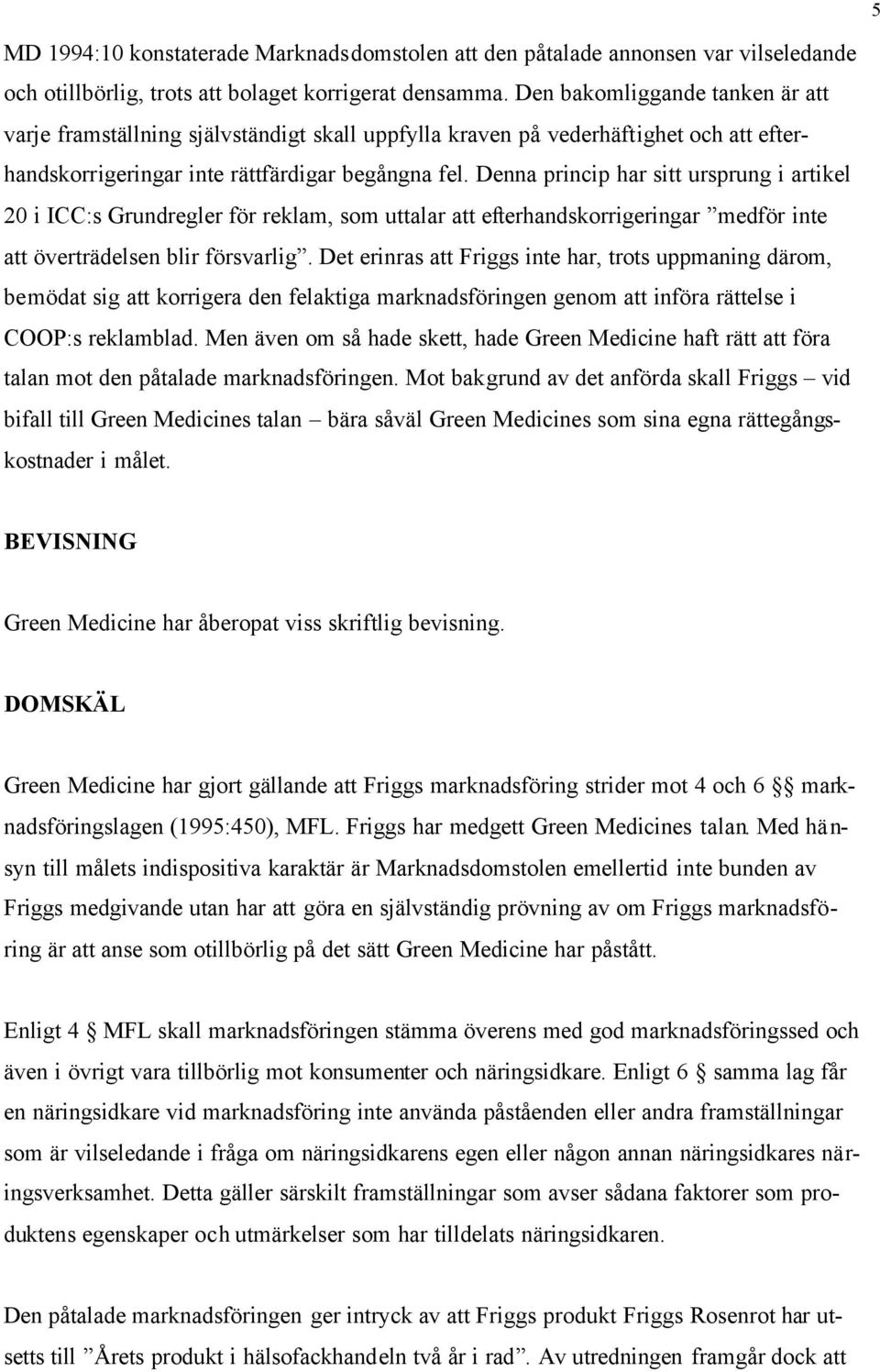 Denna princip har sitt ursprung i artikel 20 i ICC:s Grundregler för reklam, som uttalar att efterhandskorrigeringar medför inte att överträdelsen blir försvarlig.