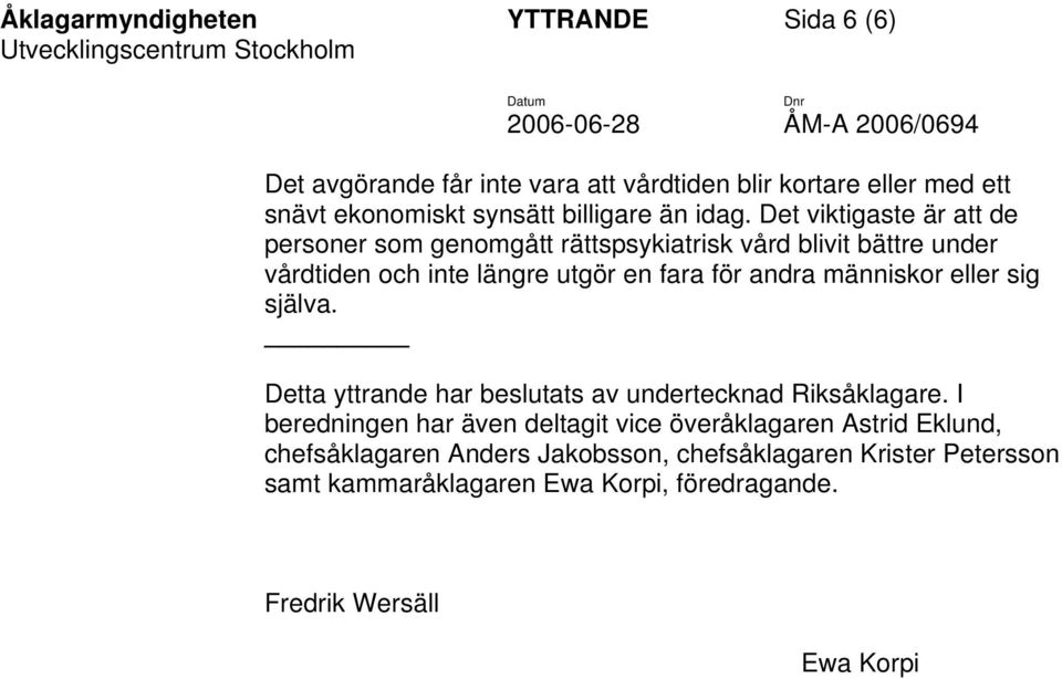 människor eller sig själva. Detta yttrande har beslutats av undertecknad Riksåklagare.