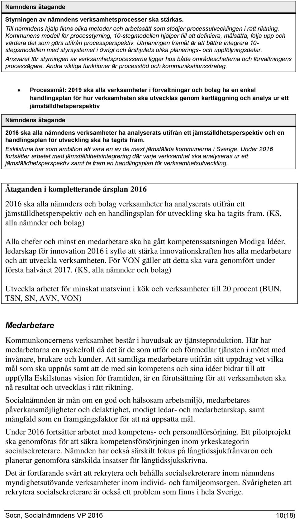 Utmaningen framåt är att bättre integrera 10- stegsmodellen med styrsystemet i övrigt och årshjulets olika planerings- och uppföljningsdelar.