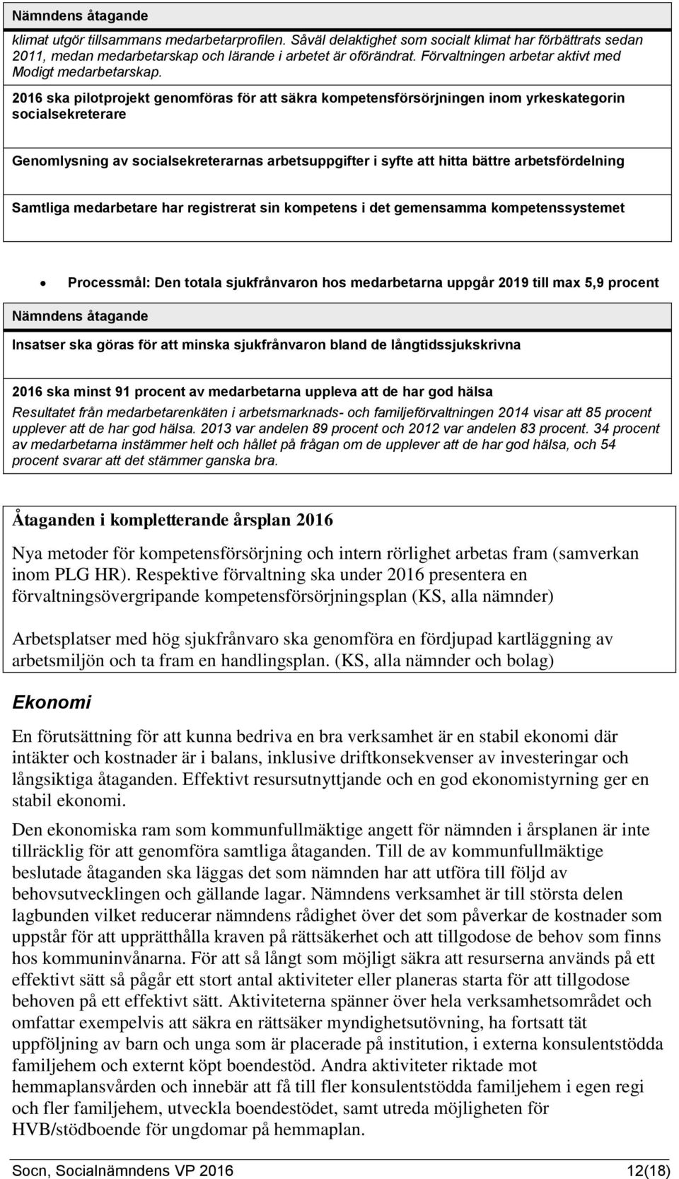 2016 ska pilotprojekt genomföras för att säkra kompetensförsörjningen inom yrkeskategorin socialsekreterare Genomlysning av socialsekreterarnas arbetsuppgifter i syfte att hitta bättre