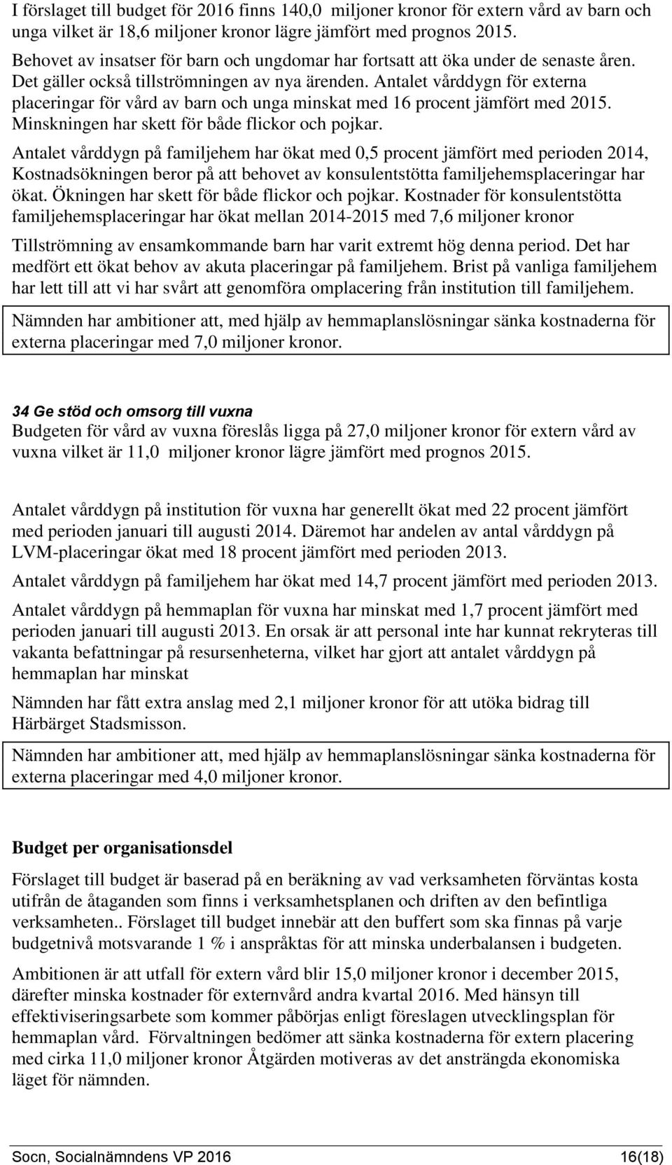 Antalet vårddygn för externa placeringar för vård av barn och unga minskat med 16 procent jämfört med 2015. Minskningen har skett för både flickor och pojkar.