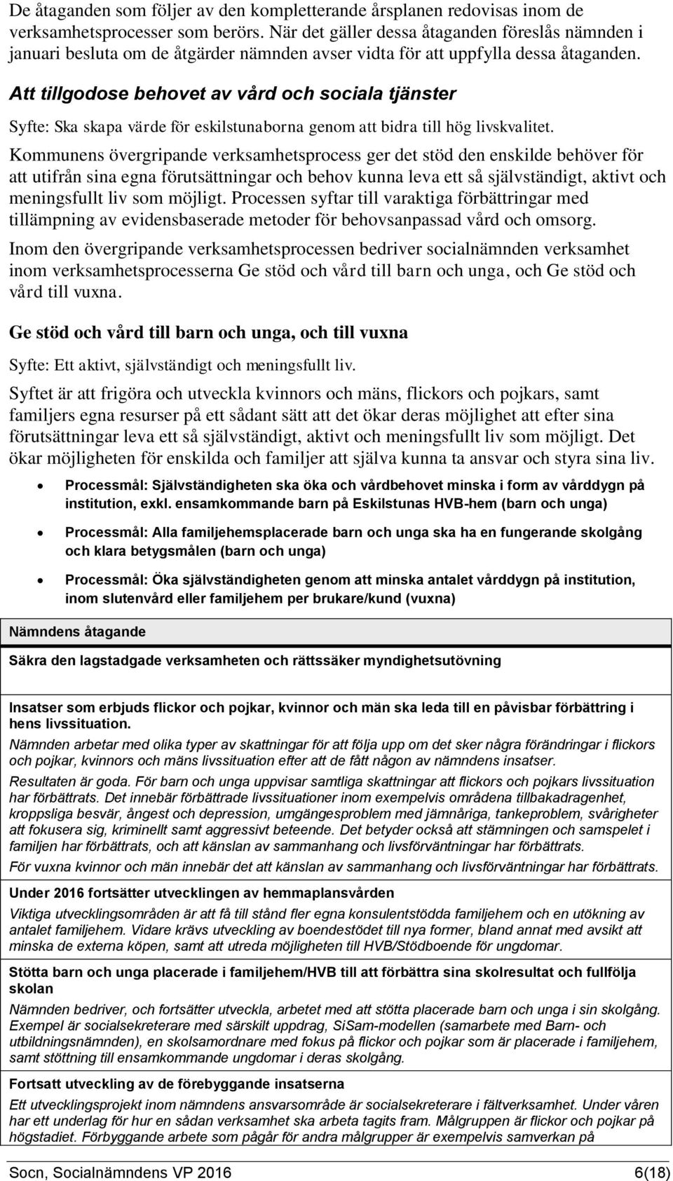 Att tillgodose behovet av vård och sociala tjänster Syfte: Ska skapa värde för eskilstunaborna genom att bidra till hög livskvalitet.