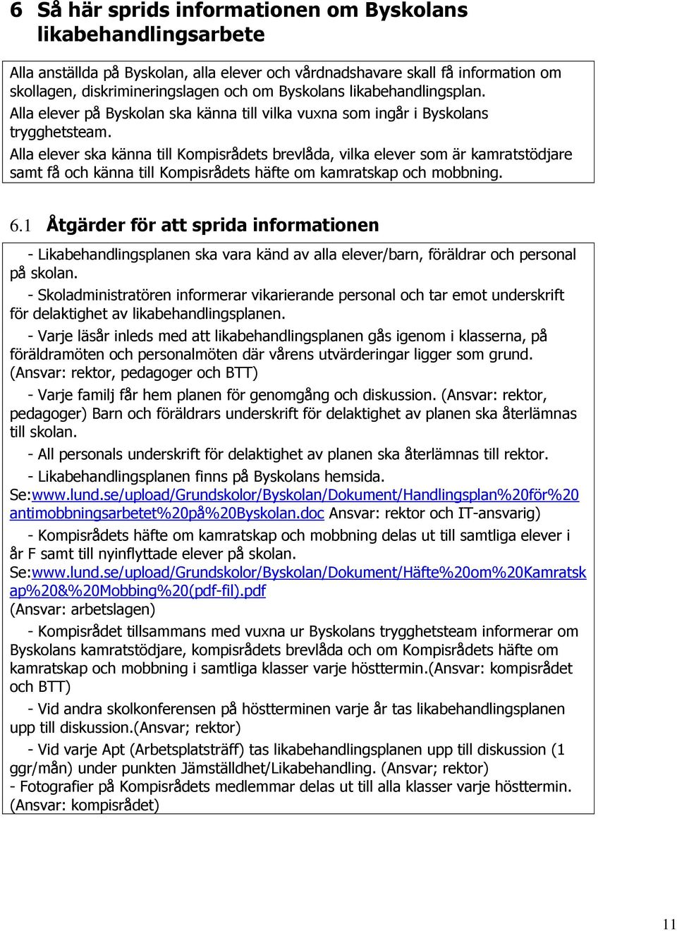 Alla elever ska känna till Kompisrådets brevlåda, vilka elever som är kamratstödjare samt få och känna till Kompisrådets häfte om kamratskap och mobbning. 6.