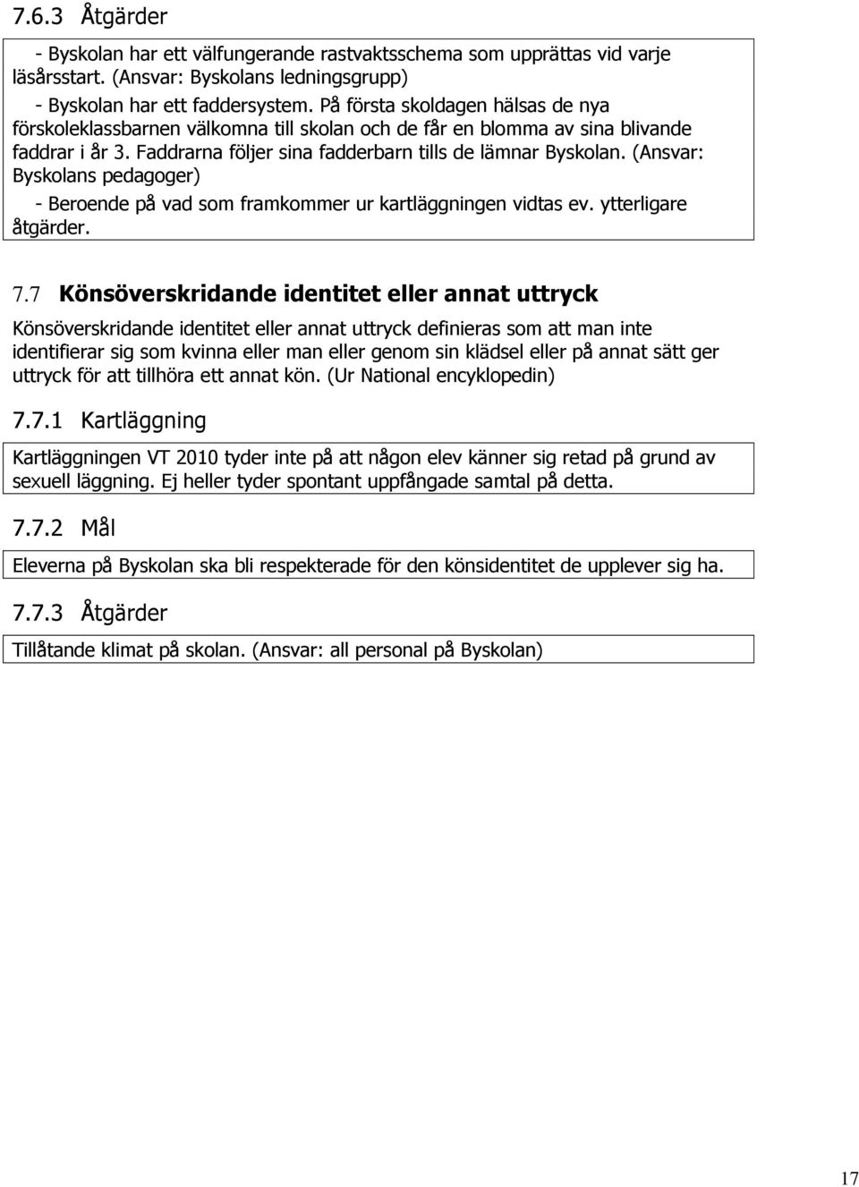 (Ansvar: Byskolans pedagoger) - Beroende på vad som framkommer ur kartläggningen vidtas ev. ytterligare åtgärder. 7.