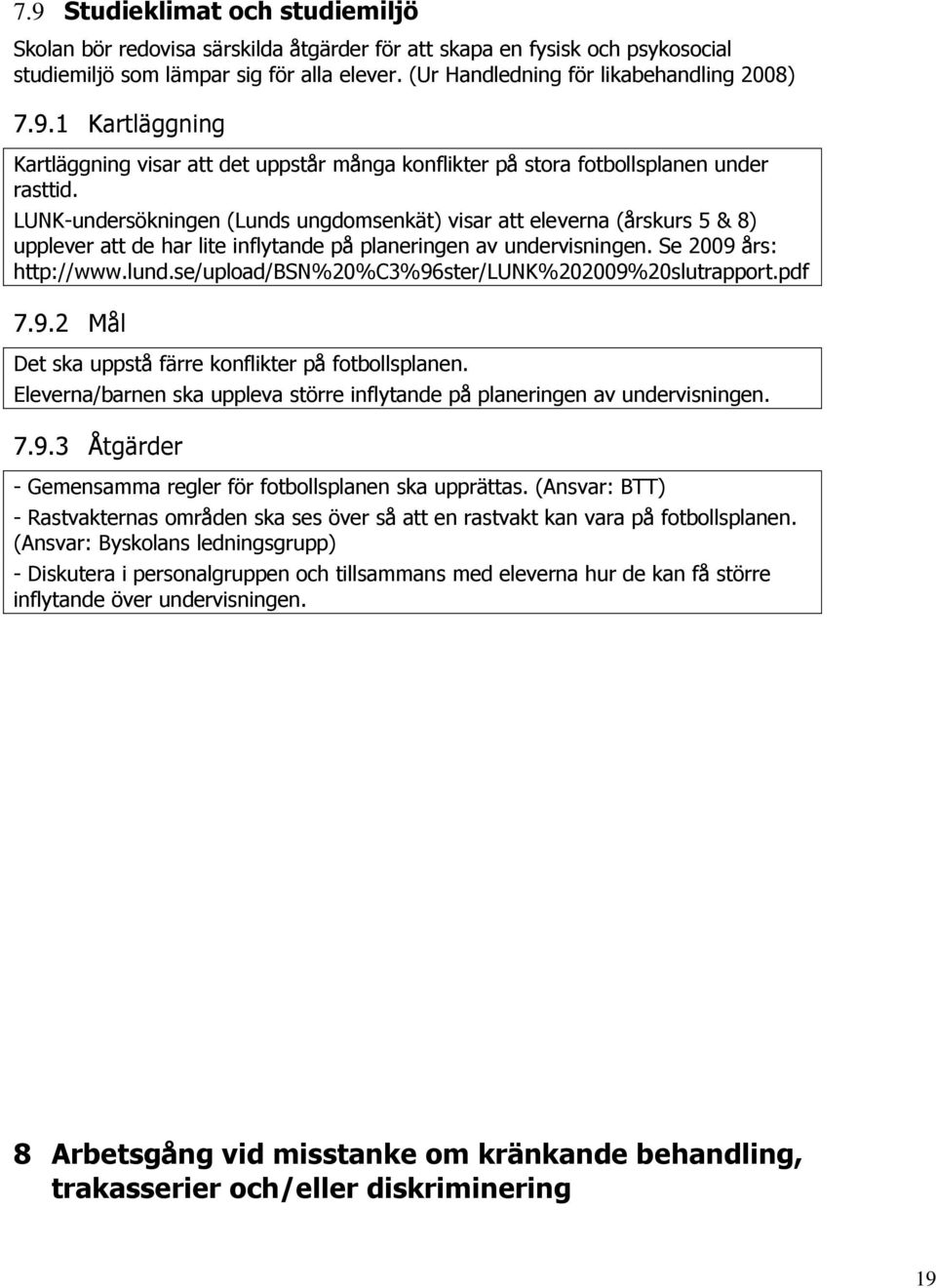 LUNK-undersökningen (Lunds ungdomsenkät) visar att eleverna (årskurs 5 & 8) upplever att de har lite inflytande på planeringen av undervisningen. Se 2009 års: http://www.lund.