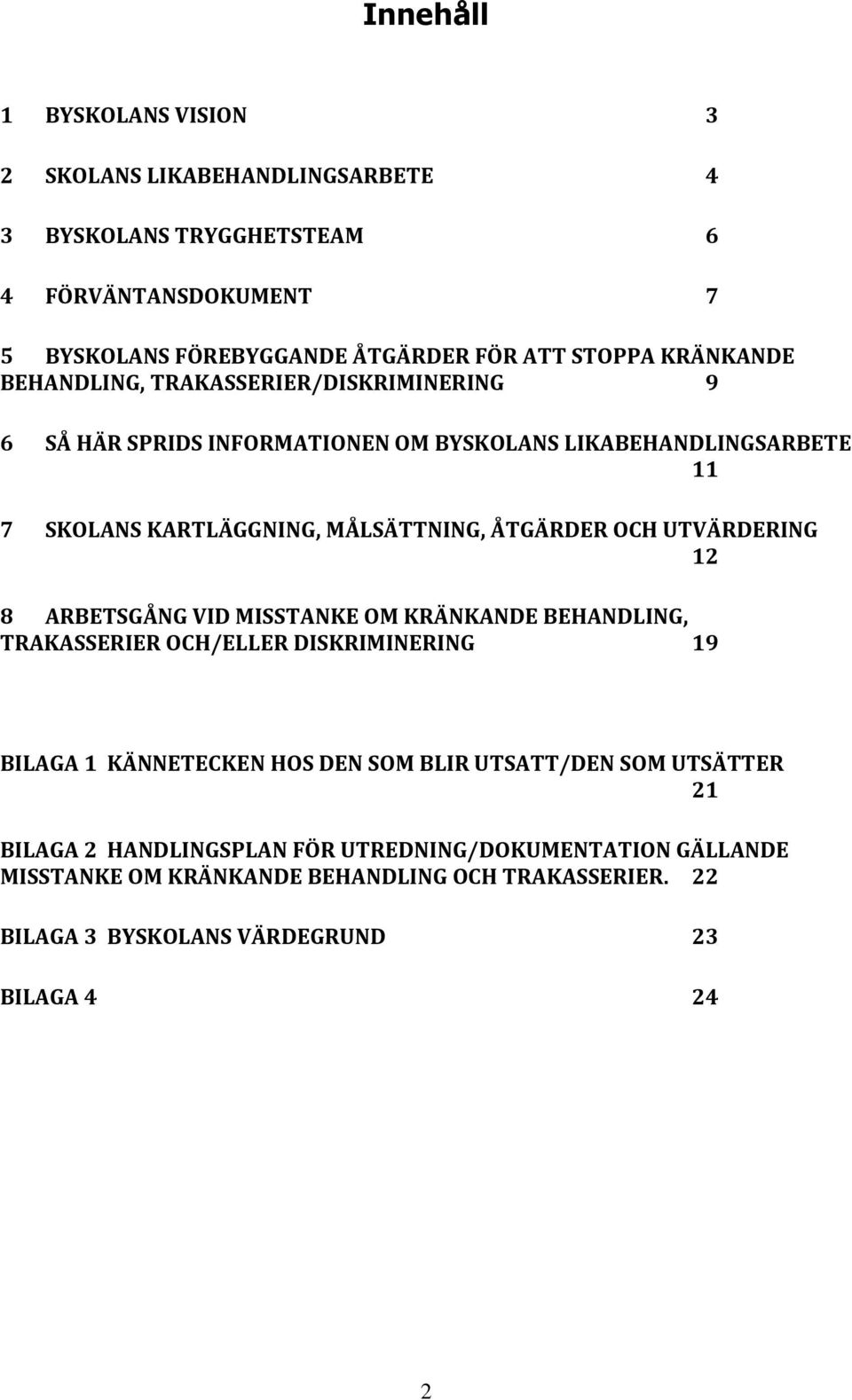 OCH UTVÄRDERING 12 8 ARBETSGÅNG VID MISSTANKE OM KRÄNKANDE BEHANDLING, TRAKASSERIER OCH/ELLER DISKRIMINERING 19 BILAGA 1 KÄNNETECKEN HOS DEN SOM BLIR UTSATT/DEN SOM