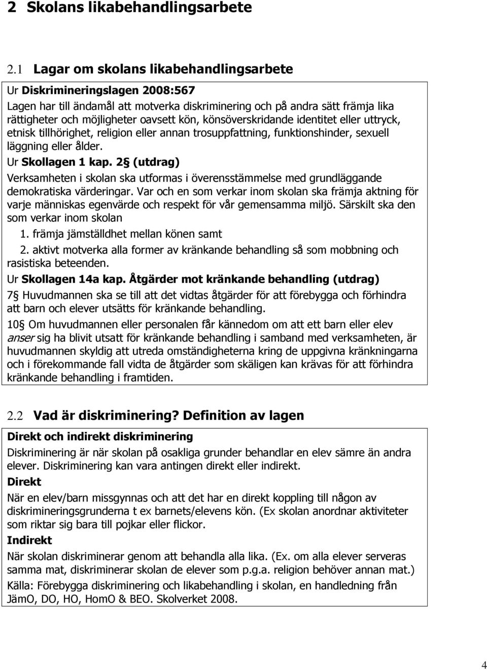 könsöverskridande identitet eller uttryck, etnisk tillhörighet, religion eller annan trosuppfattning, funktionshinder, sexuell läggning eller ålder. Ur Skollagen 1 kap.