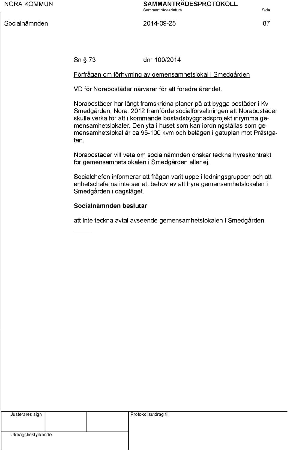 2012 framförde socialförvaltningen att Norabostäder skulle verka för att i kommande bostadsbyggnadsprojekt inrymma gemensamhetslokaler.