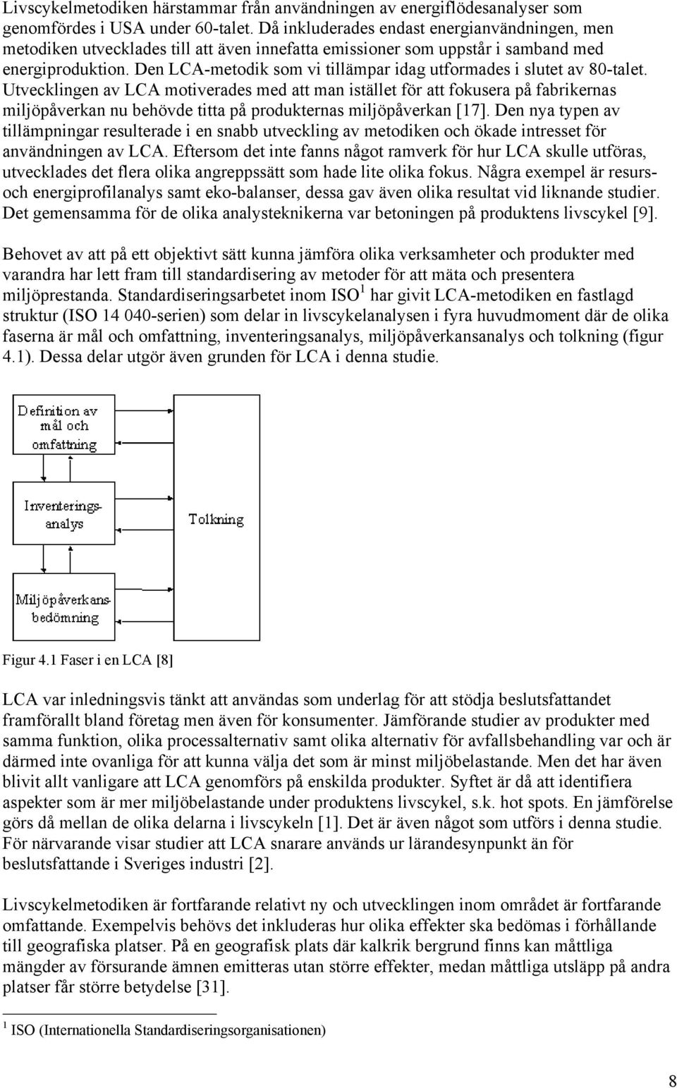 Den LCAmetodik som vi tillämpar idag utformades i slutet av 80talet.