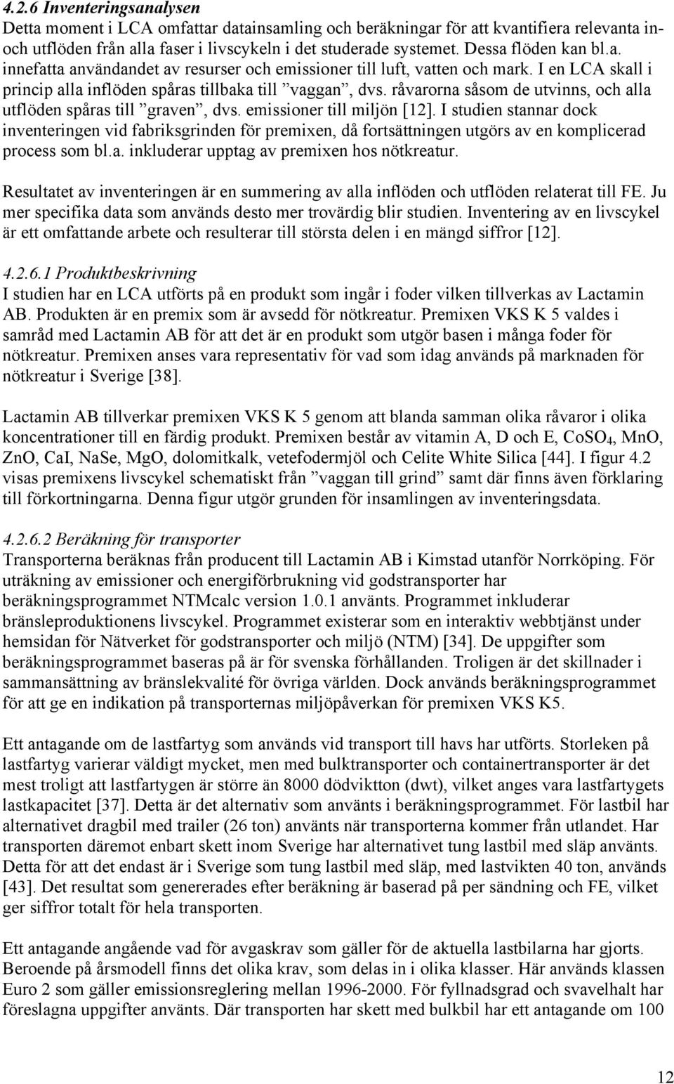 råvarorna såsom de utvinns, och alla utflöden spåras till graven, dvs. emissioner till miljön [12].