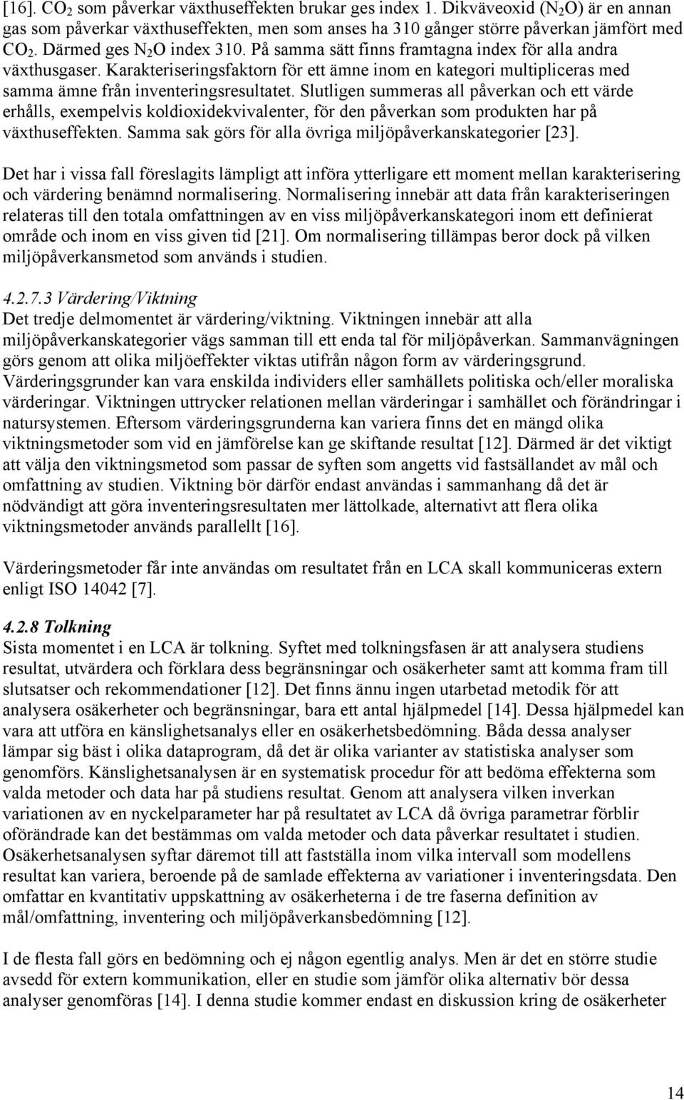 Karakteriseringsfaktorn för ett ämne inom en kategori multipliceras med samma ämne från inventeringsresultatet.