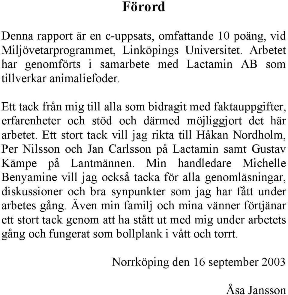 Ett stort tack vill jag rikta till Håkan Nordholm, Per Nilsson och Jan Carlsson på Lactamin samt Gustav Kämpe på Lantmännen.