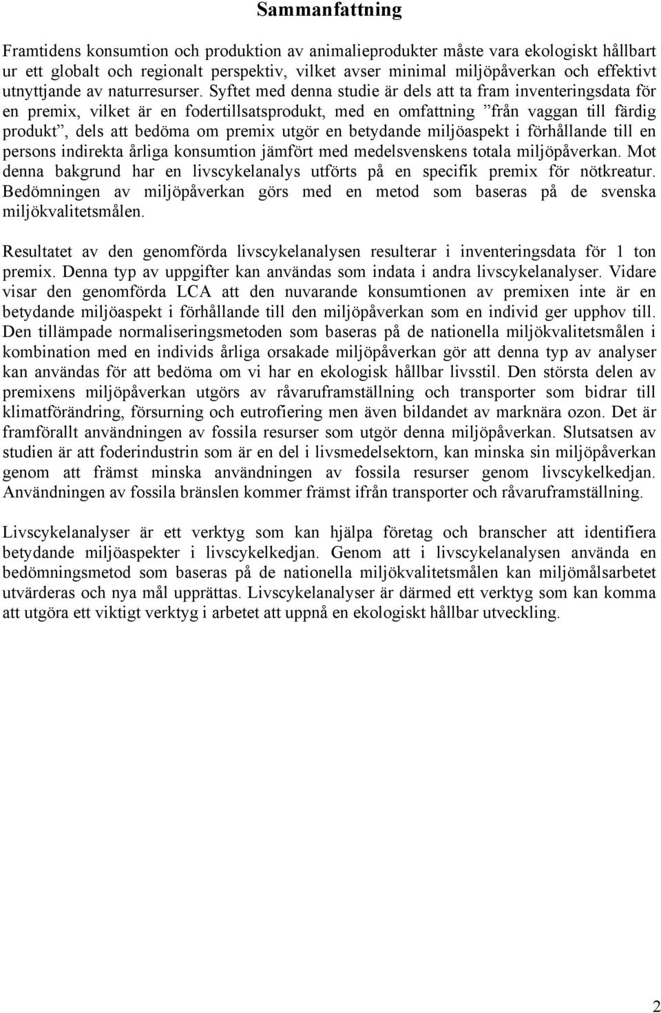 Syftet med denna studie är dels att ta fram inventeringsdata för en premix, vilket är en fodertillsatsprodukt, med en omfattning från vaggan till färdig produkt, dels att bedöma om premix utgör en