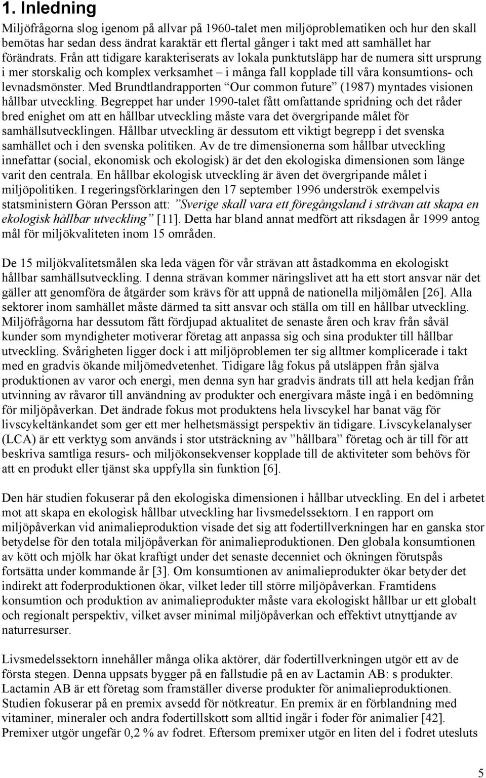 Med Brundtlandrapporten Our common future (1987) myntades visionen hållbar utveckling.