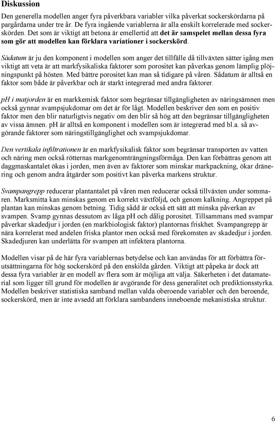 Det som är viktigt att betona är emellertid att det är samspelet mellan dessa fyra som gör att modellen kan förklara variationer i sockerskörd.