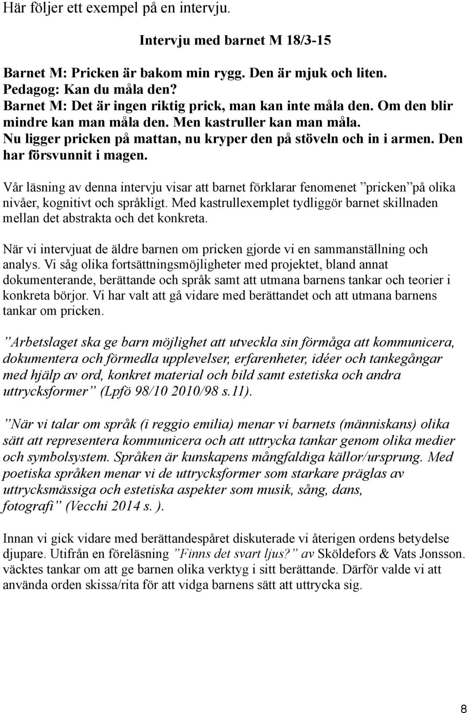 Den har försvunnit i magen. Vår läsning av denna intervju visar att barnet förklarar fenomenet pricken på olika nivåer, kognitivt och språkligt.