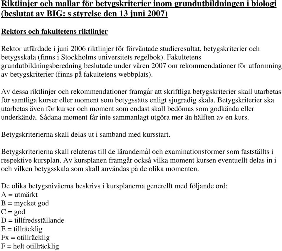Fakultetens grundutbildningsberedning beslutade under våren 2007 om rekommendationer för utformning av betygskriterier (finns på fakultetens webbplats).