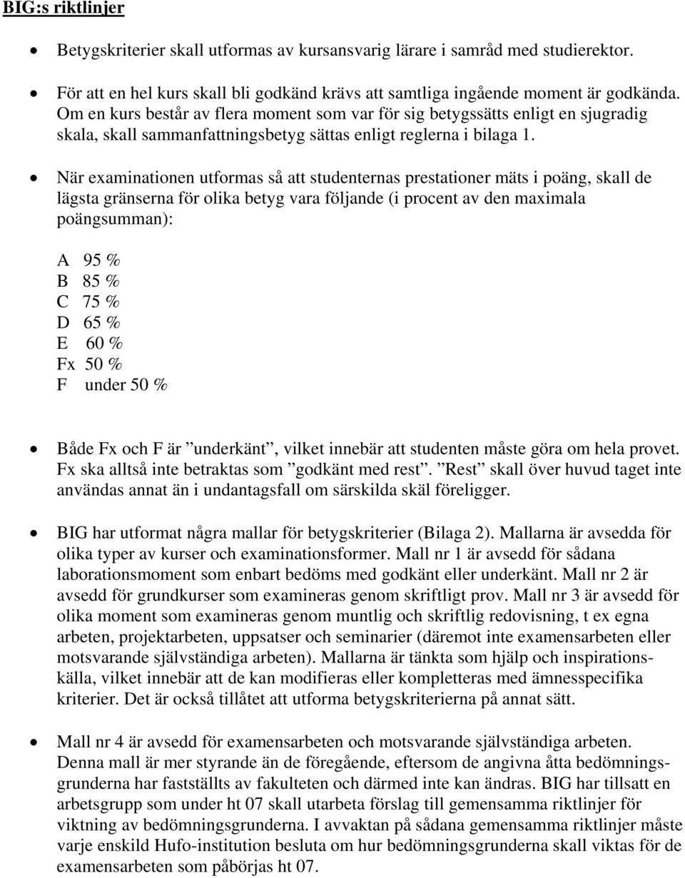 När examinationen utformas så att studenternas prestationer mäts i poäng, skall de lägsta gränserna för olika betyg vara följande (i procent av den maximala poängsumman): A 95 % B 85 % C 75 % D 65 %