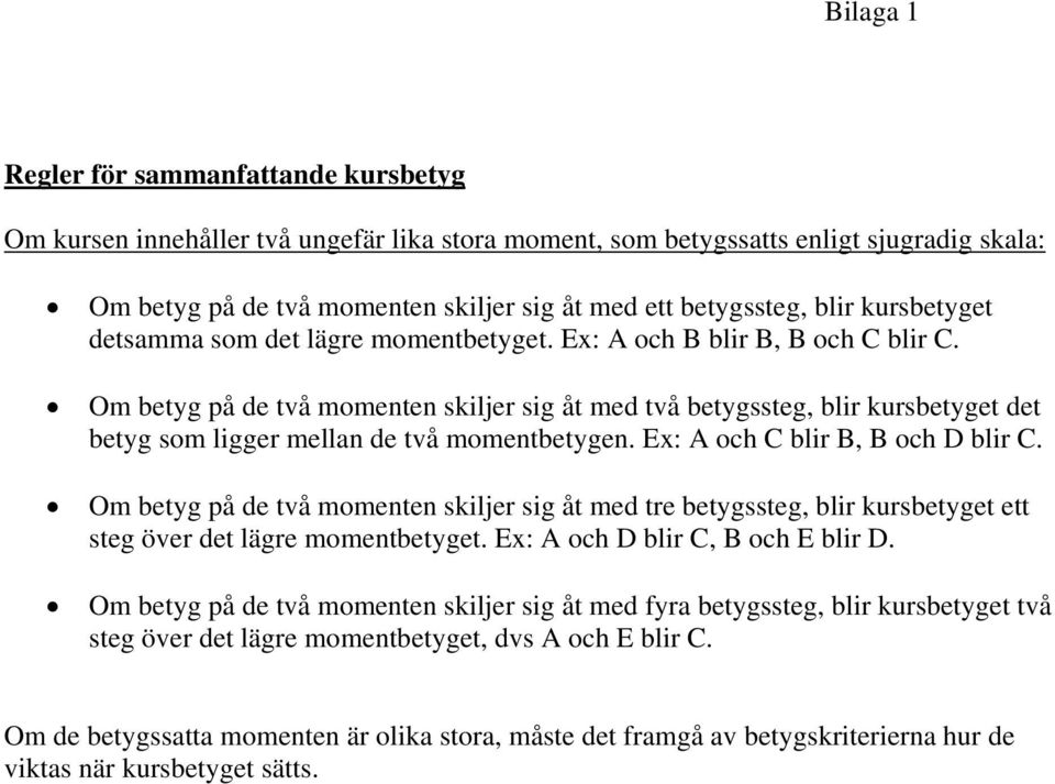 Om betyg på de två momenten skiljer sig åt med två betygssteg, blir kursbetyget det betyg som ligger mellan de två momentbetygen. Ex: A och C blir B, B och D blir C.