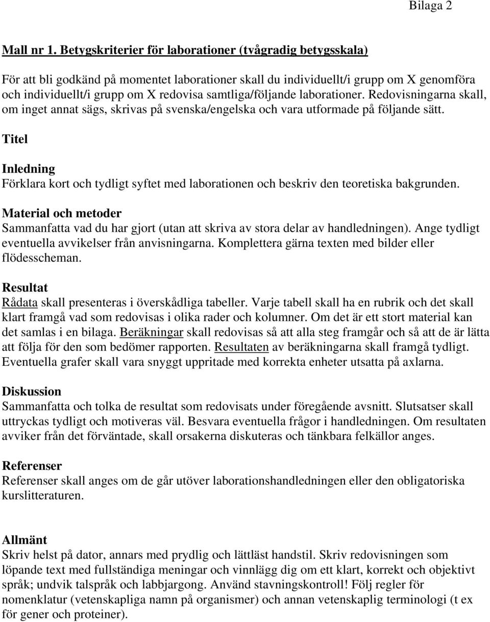 samtliga/följande laborationer. Redovisningarna skall, om inget annat sägs, skrivas på svenska/engelska och vara utformade på följande sätt.