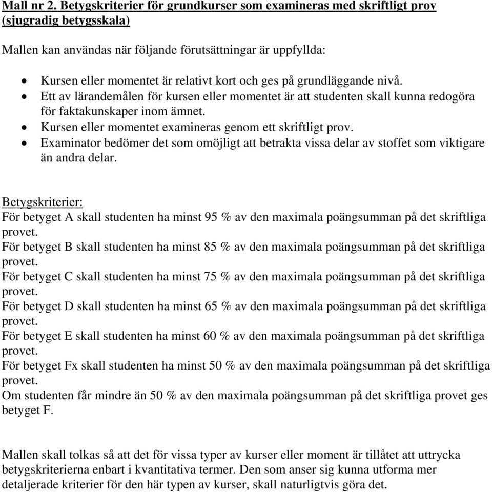 ges på grundläggande nivå. Ett av lärandemålen för kursen eller momentet är att studenten skall kunna redogöra för faktakunskaper inom ämnet.