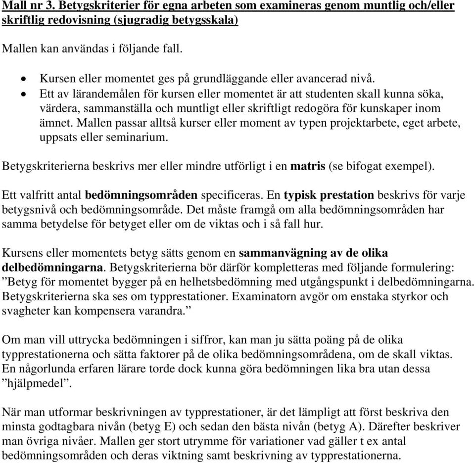Ett av lärandemålen för kursen eller momentet är att studenten skall kunna söka, värdera, sammanställa och muntligt eller skriftligt redogöra för kunskaper inom ämnet.
